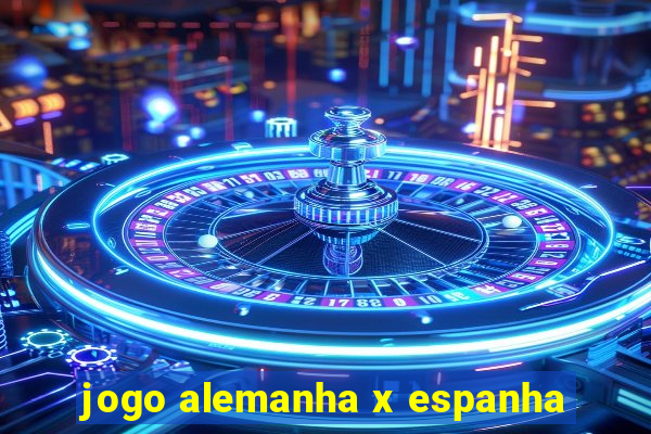 jogo alemanha x espanha