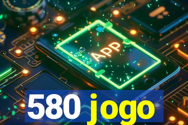 580 jogo