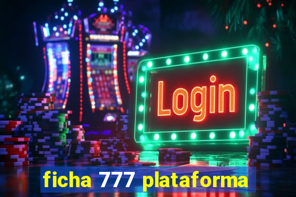 ficha 777 plataforma