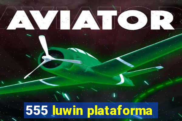 555 luwin plataforma