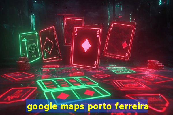 google maps porto ferreira