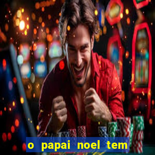 o papai noel tem quantos anos