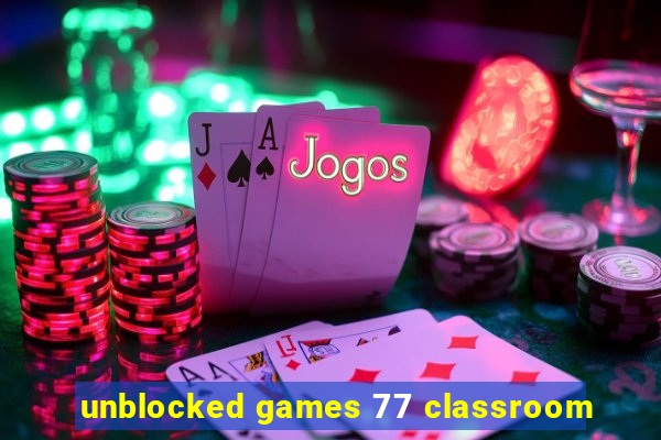 unblocked games 77 classroom