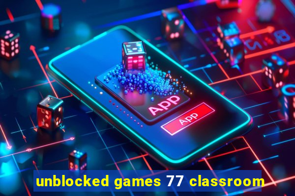 unblocked games 77 classroom