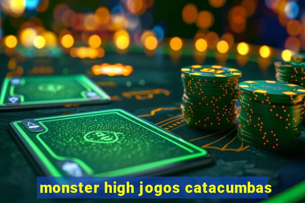 monster high jogos catacumbas