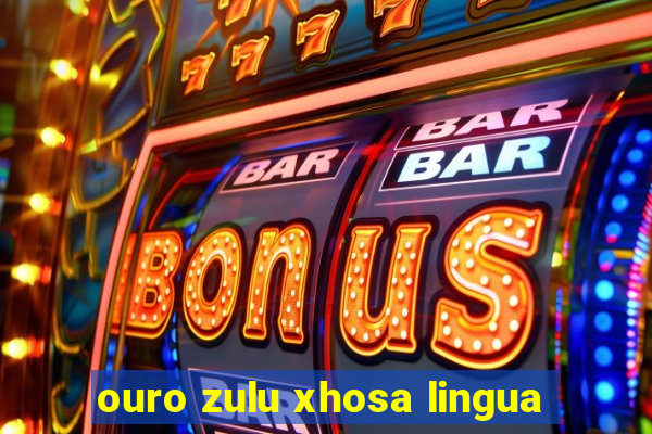 ouro zulu xhosa lingua