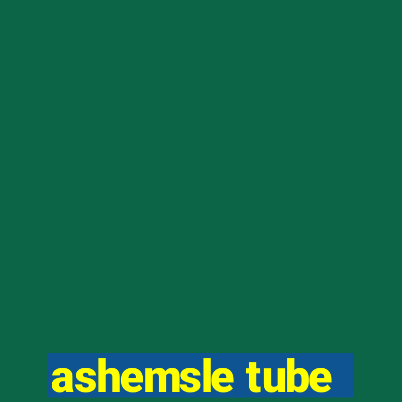 ashemsle tube