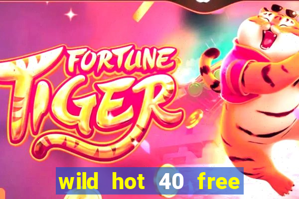 wild hot 40 free spins slot