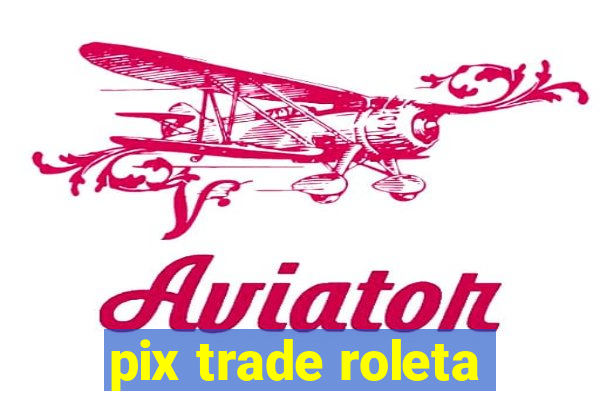 pix trade roleta