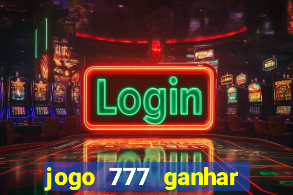 jogo 777 ganhar dinheiro de verdade