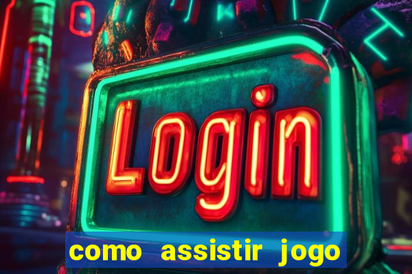 como assistir jogo no globoplay