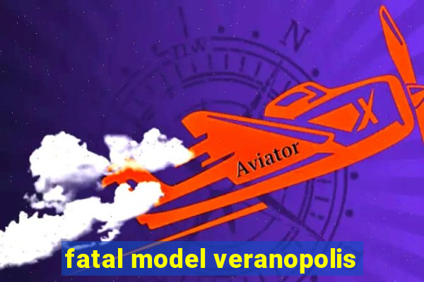 fatal model veranopolis