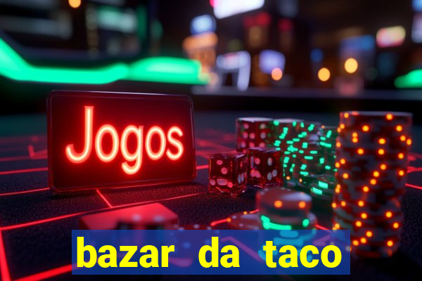 bazar da taco agendamento online