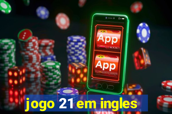 jogo 21 em ingles