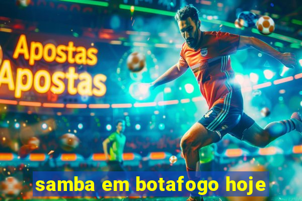 samba em botafogo hoje