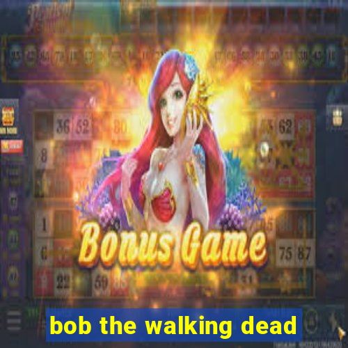 bob the walking dead