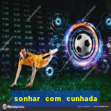 sonhar com cunhada jogo do bicho