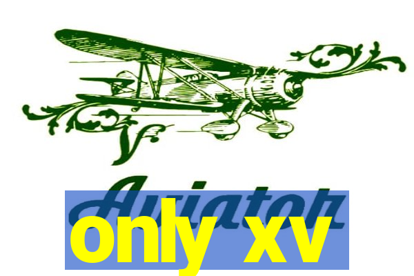 only xv