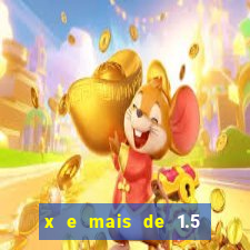 x e mais de 1.5 betano o que significa