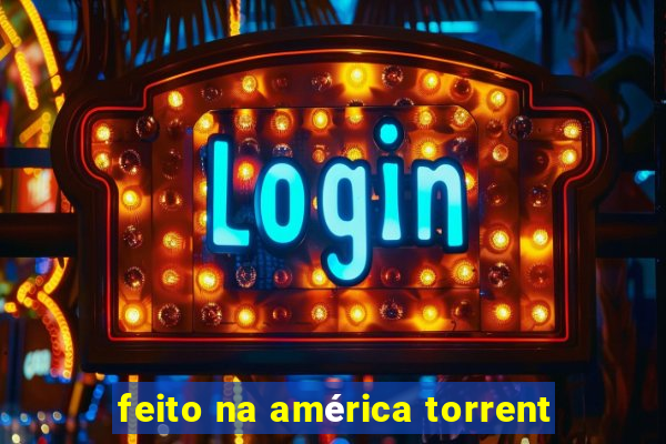 feito na américa torrent