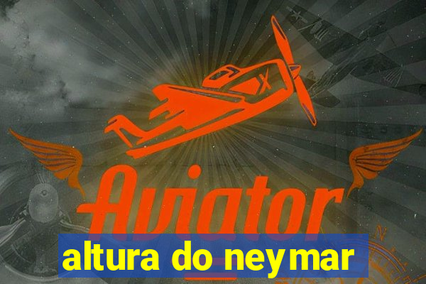 altura do neymar