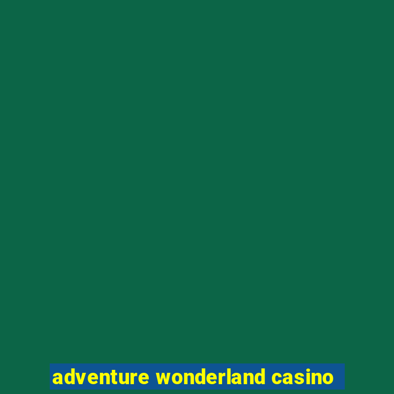 adventure wonderland casino