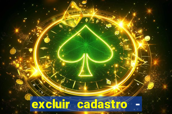 excluir cadastro - casas bahia