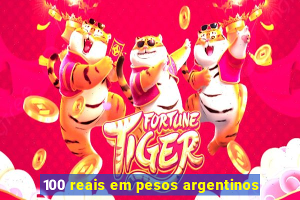 100 reais em pesos argentinos