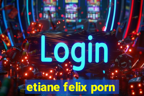 etiane felix porn