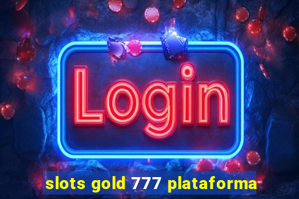 slots gold 777 plataforma