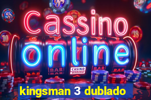 kingsman 3 dublado