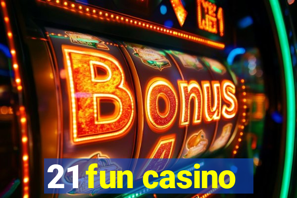 21 fun casino