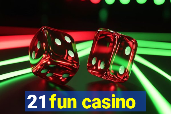 21 fun casino