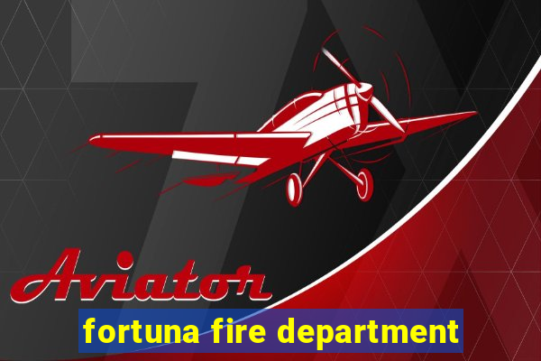 fortuna fire department