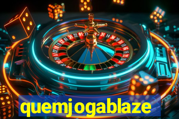 quemjogablaze