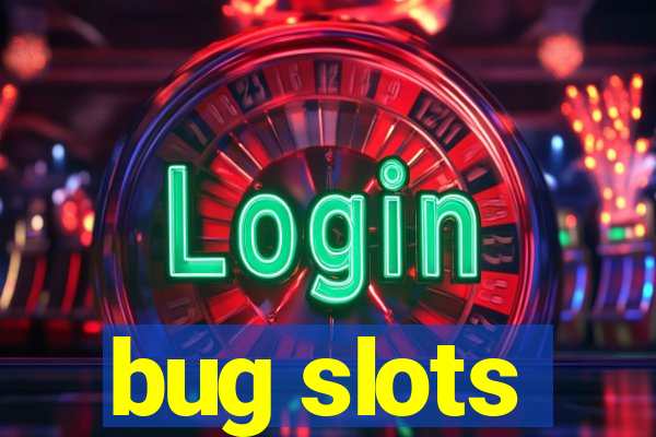 bug slots