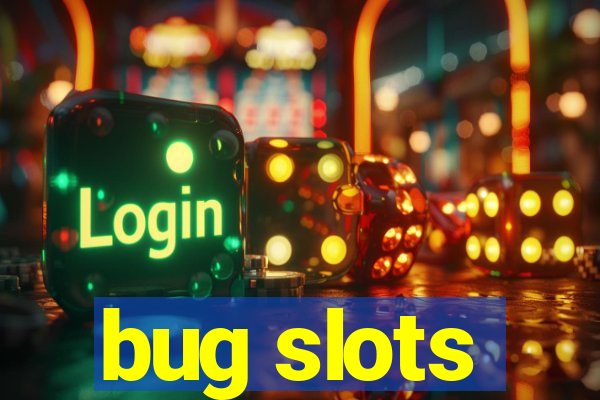 bug slots