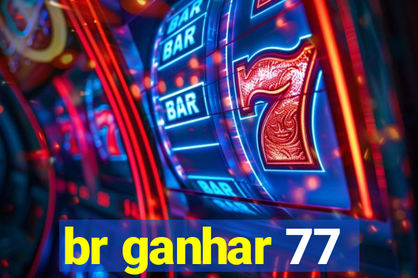 br ganhar 77