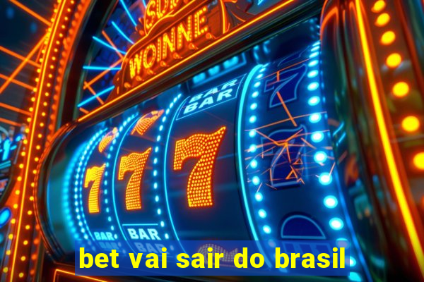 bet vai sair do brasil