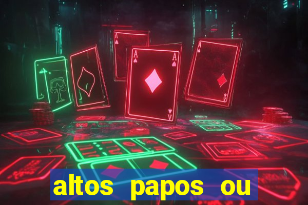 altos papos ou autos papos