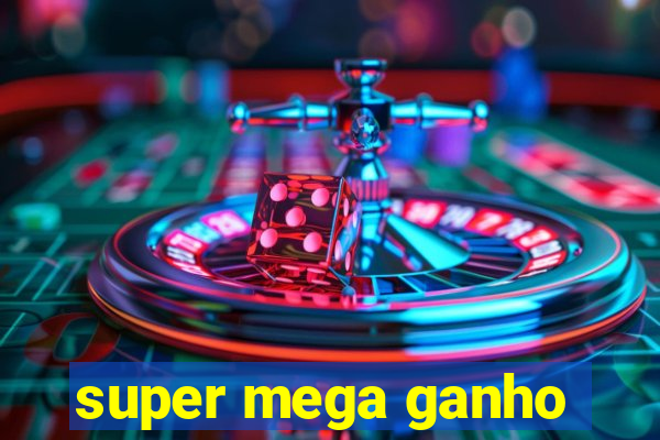 super mega ganho