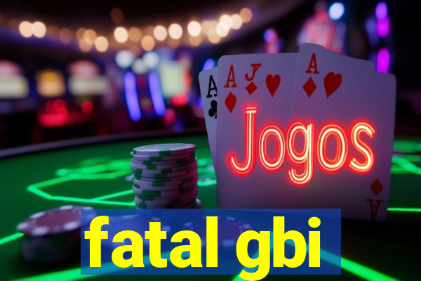 fatal gbi