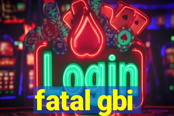 fatal gbi