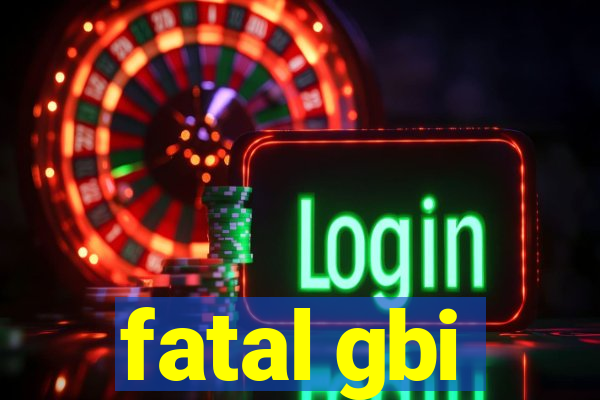 fatal gbi