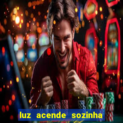 luz acende sozinha a noite espiritismo luz