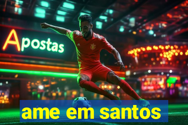 ame em santos