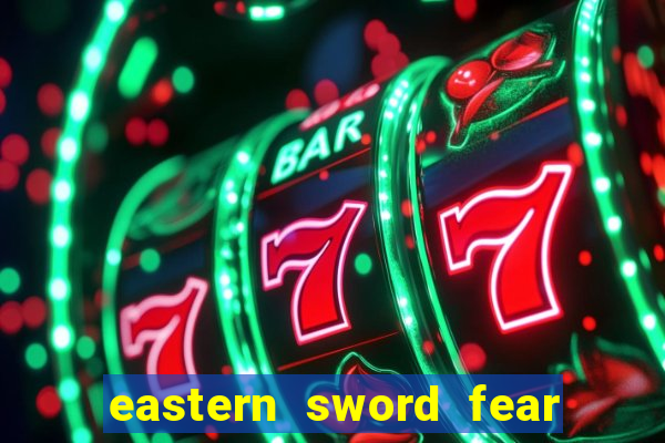 eastern sword fear and hunger