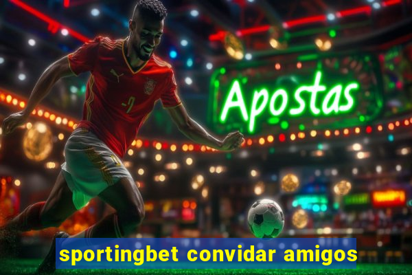 sportingbet convidar amigos