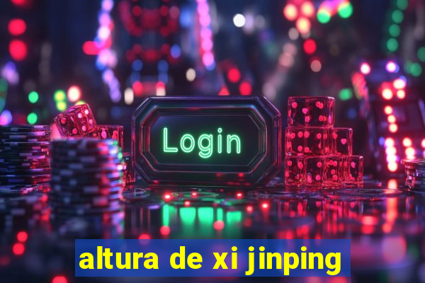 altura de xi jinping