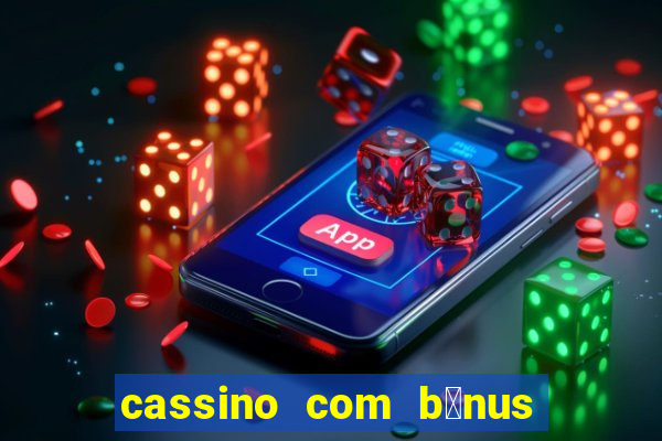 cassino com b么nus gr谩tis no cadastro